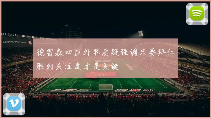 德雷森回应外界质疑强调只要拜仁胜利关注度才是关键